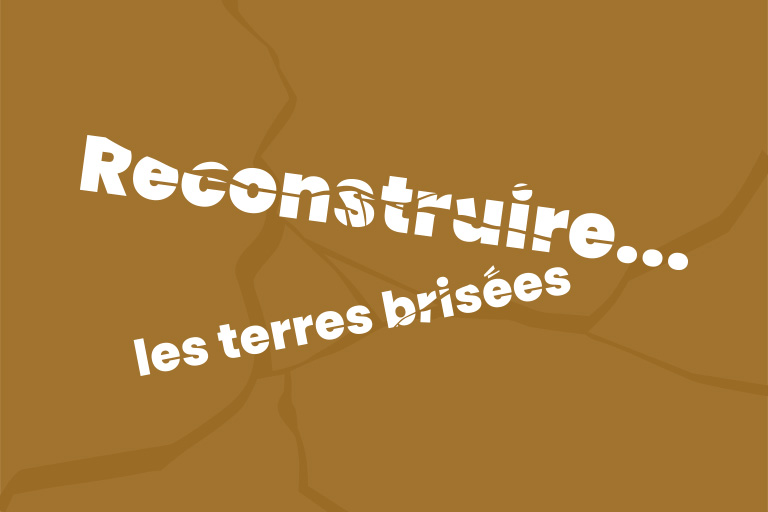 EXPOSITION "RECONSTRUIRE... LES TERRES BRISéES"